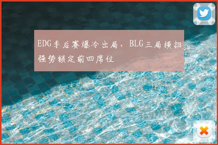 EDG季后赛爆冷出局，BLG三局横扫强势锁定前四席位