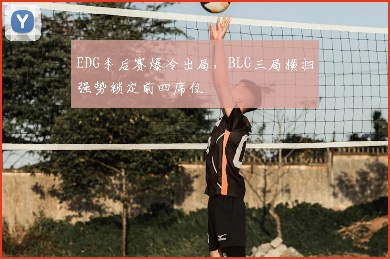 EDG季后赛爆冷出局，BLG三局横扫强势锁定前四席位