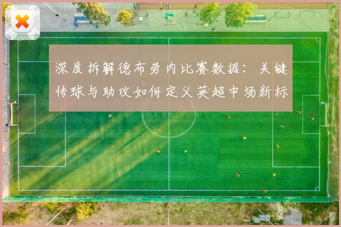 深度拆解德布劳内比赛数据：关键传球与助攻如何定义英超中场新标准