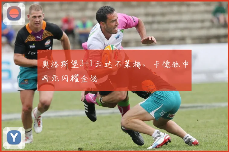 奥格斯堡3-1云达不莱梅，卡德独中两元闪耀全场