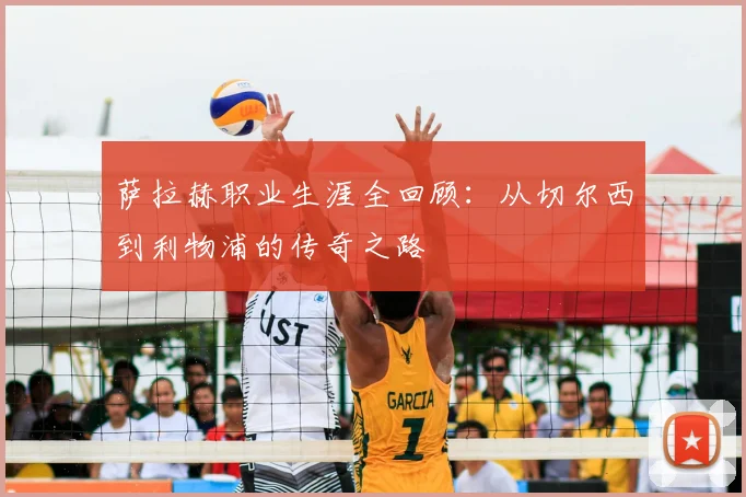 萨拉赫职业生涯全回顾：从切尔西到利物浦的传奇之路